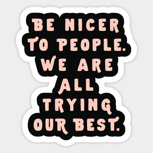 Be Nicer to People We Are All Trying Our Best by The Motivated Type in Black and PInk Sticker by MotivatedType